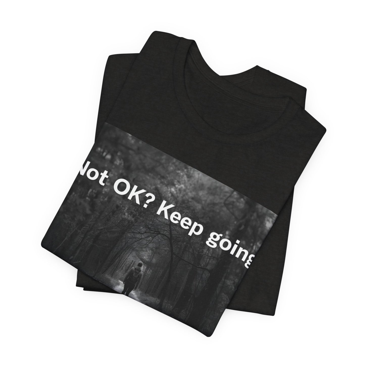 Not OK? Keep Going motivational tee | Mental Health awareness shirt