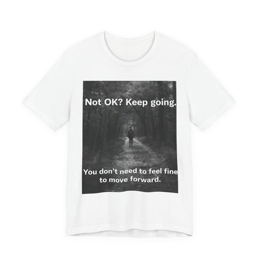 Not OK? Keep Going motivational tee | Mental Health awareness shirt
